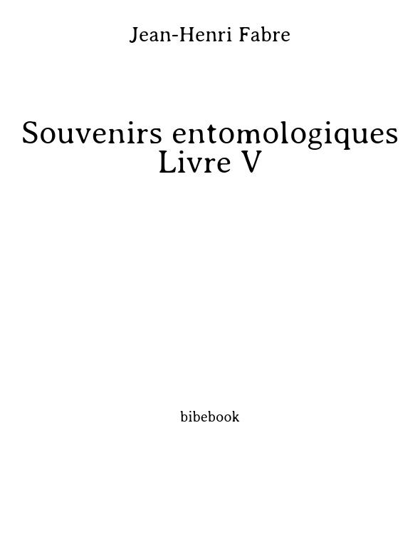 Souvenirs entomologiques - Livre V