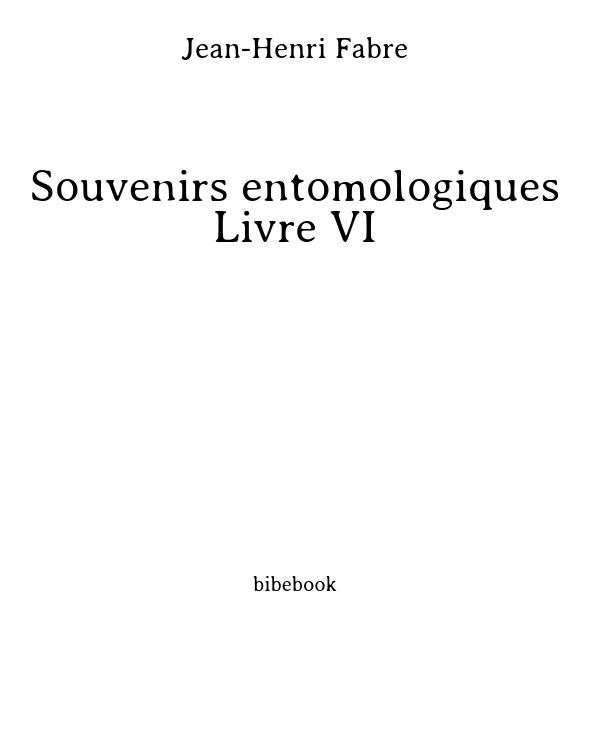 Souvenirs entomologiques - Livre VI