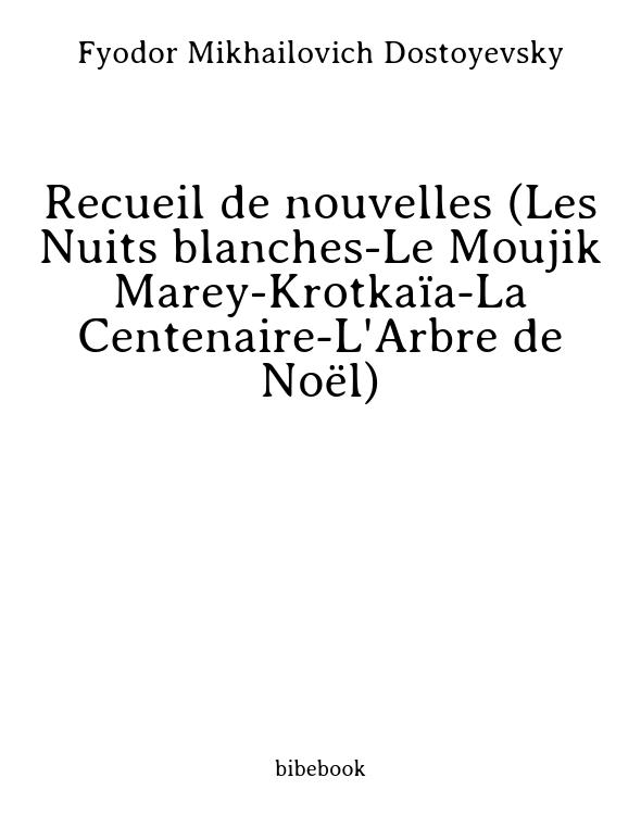 Recueil de nouvelles (Les Nuits blanches-Le Moujik Marey-Krotkaïa-La Centenaire-L'Arbre de Noël)
