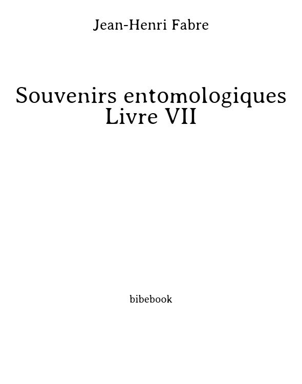 Souvenirs entomologiques - Livre VII