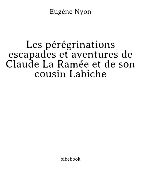 Les pérégrinations escapades et aventures de Claude La Ramée et de son cousin Labiche