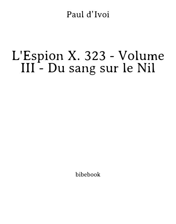 L'Espion X. 323 - Volume III - Du sang sur le Nil
