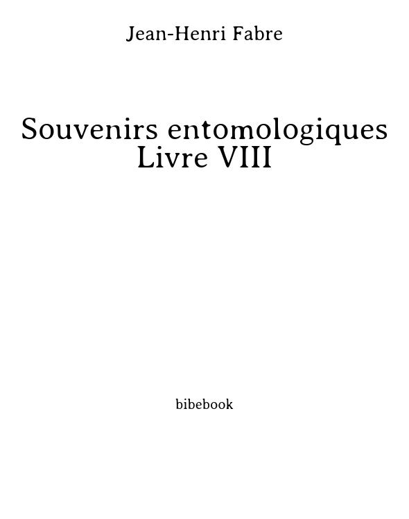 Souvenirs entomologiques - Livre VIII